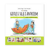 Gotuj z Alą i Antkiem. Książka kucharska dla dzieci