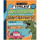 Totalnie wszystko o dinozaurach i innych prehistorycznych bestiach